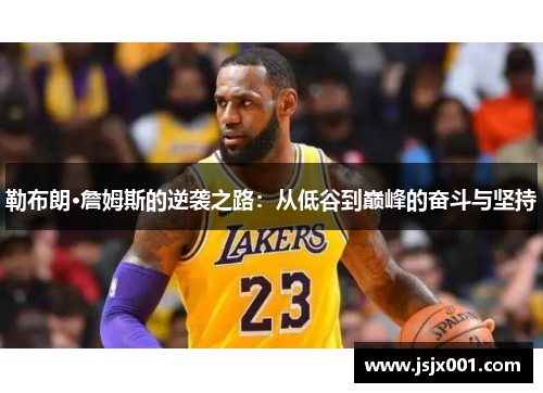 勒布朗·詹姆斯的逆袭之路：从低谷到巅峰的奋斗与坚持