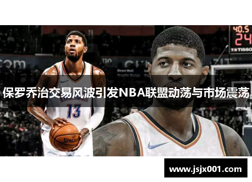 保罗乔治交易风波引发NBA联盟动荡与市场震荡 保罗乔治交易风波引发NBA联盟动荡与市场震荡