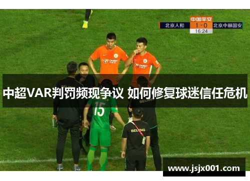 中超VAR判罚频现争议 如何修复球迷信任危机