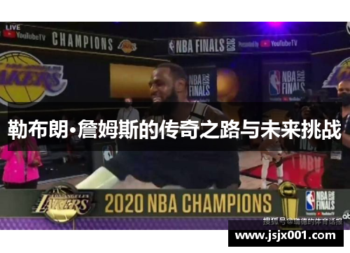 勒布朗·詹姆斯的传奇之路与未来挑战