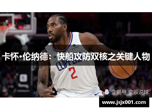 卡怀·伦纳德：快船攻防双核之关键人物
