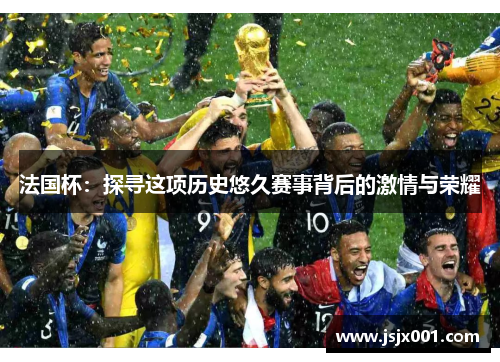 法国杯：探寻这项历史悠久赛事背后的激情与荣耀
