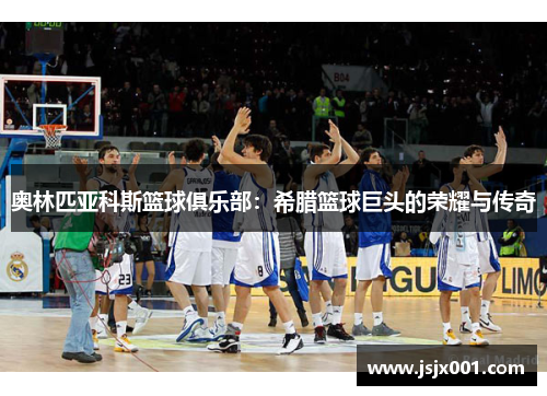 奥林匹亚科斯篮球俱乐部：希腊篮球巨头的荣耀与传奇