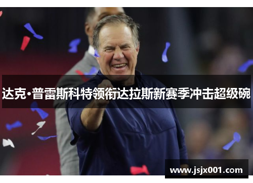 达克·普雷斯科特领衔达拉斯新赛季冲击超级碗 达克·普雷斯科特领衔达拉斯新赛季冲击超级碗